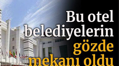 Bu otel belediyelerin gözde mekanı oldu